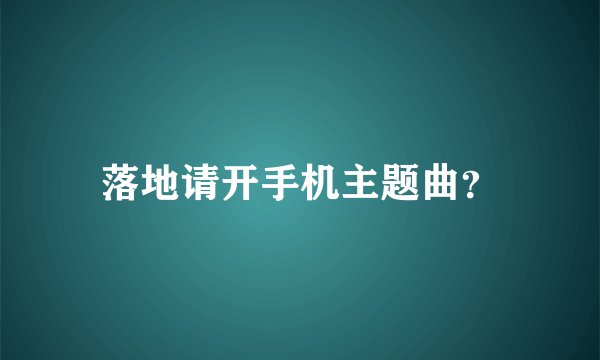 落地请开手机主题曲？