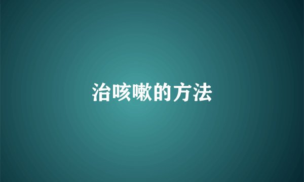 治咳嗽的方法