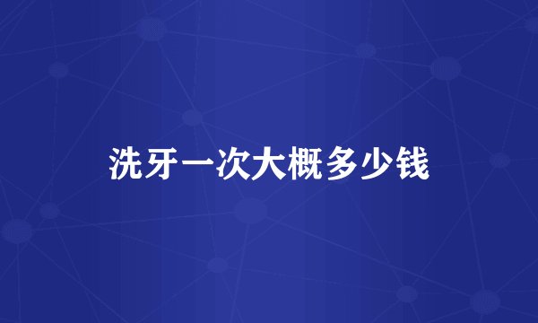 洗牙一次大概多少钱