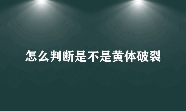 怎么判断是不是黄体破裂
