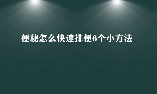 便秘怎么快速排便6个小方法