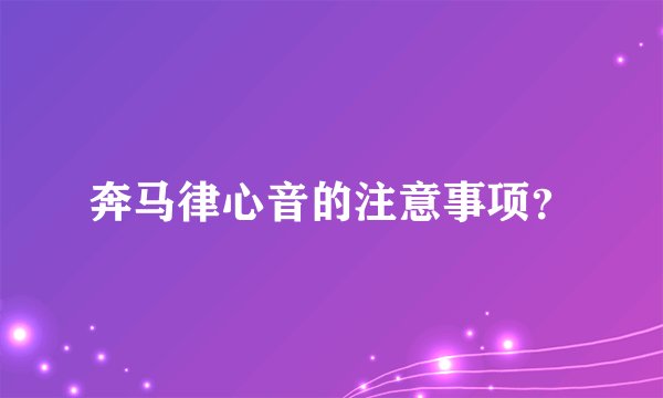 奔马律心音的注意事项？