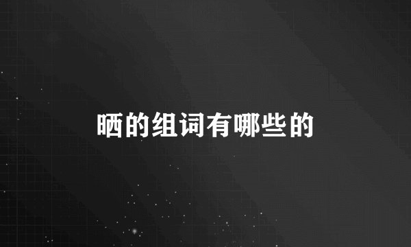 晒的组词有哪些的