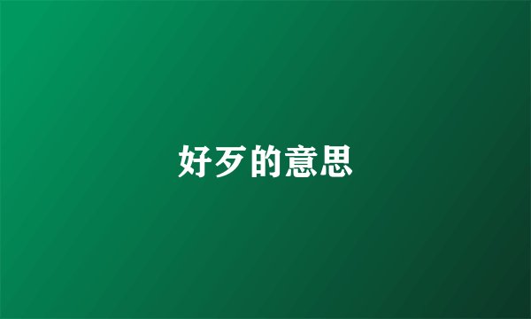 好歹的意思