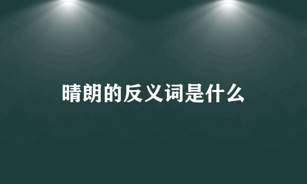 晴朗的反义词是什么