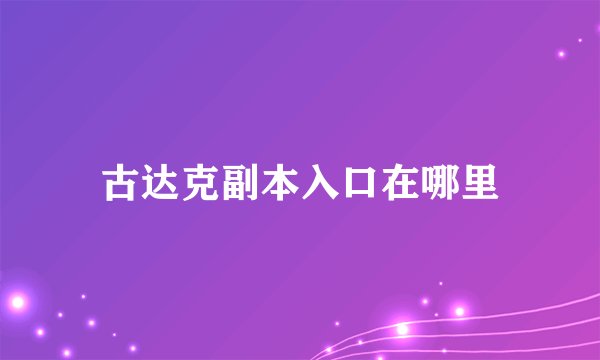 古达克副本入口在哪里