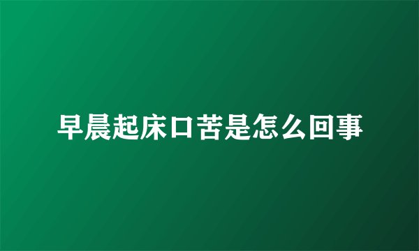 早晨起床口苦是怎么回事