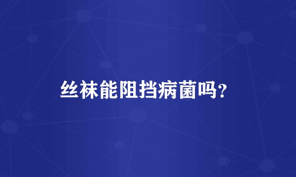 丝袜能阻挡病菌吗？