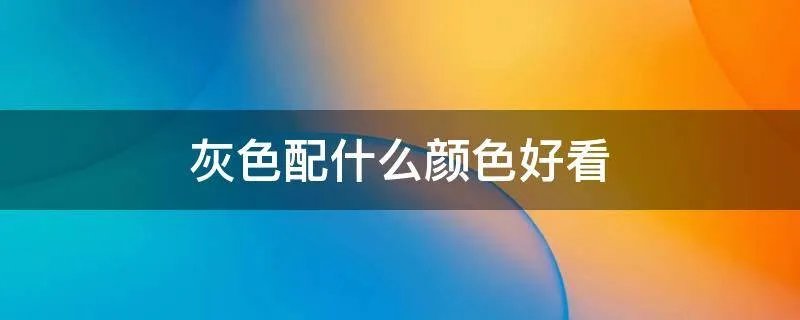 灰色配什么颜色好看