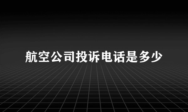 航空公司投诉电话是多少