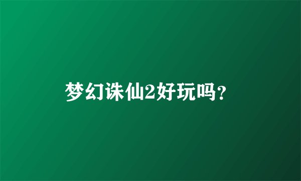 梦幻诛仙2好玩吗？