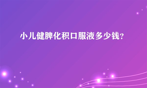 小儿健脾化积口服液多少钱？
