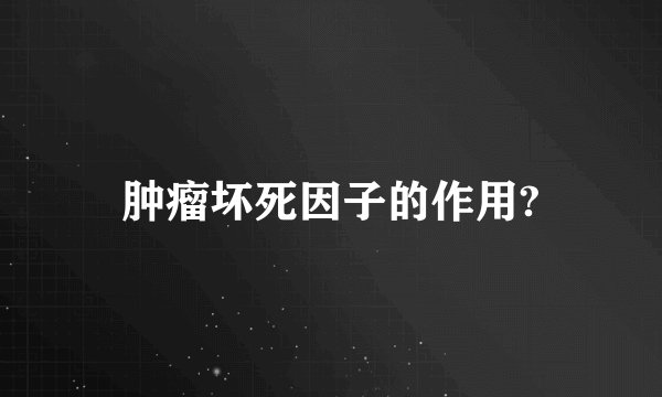 肿瘤坏死因子的作用?