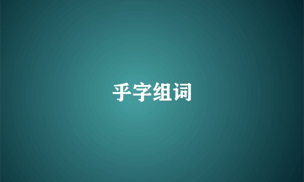乎字组词