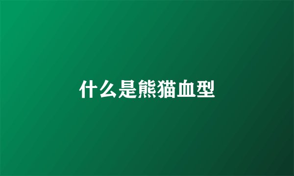 什么是熊猫血型