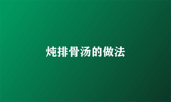 炖排骨汤的做法