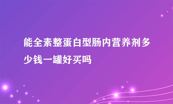 能全素整蛋白型肠内营养剂多少钱一罐好买吗