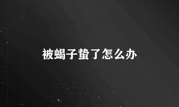 被蝎子蛰了怎么办