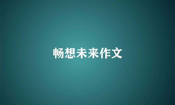 畅想未来作文