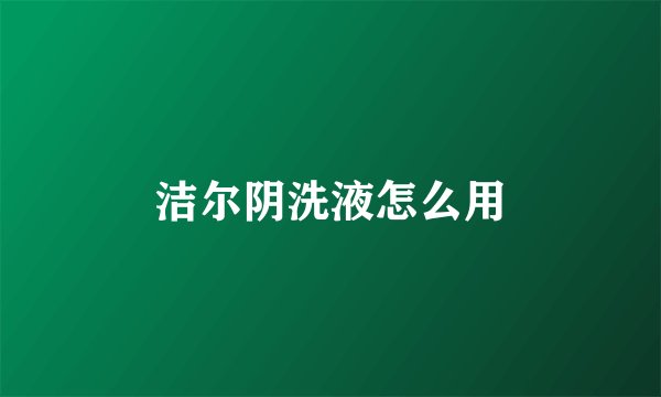 洁尔阴洗液怎么用