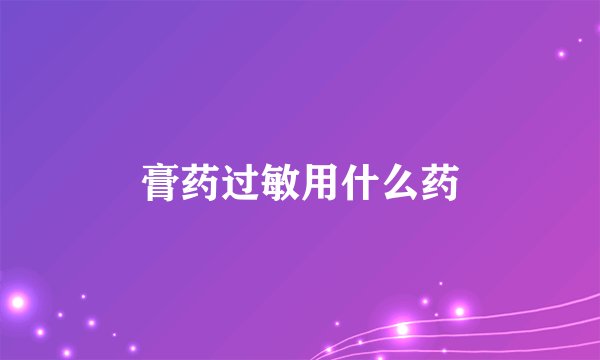 膏药过敏用什么药