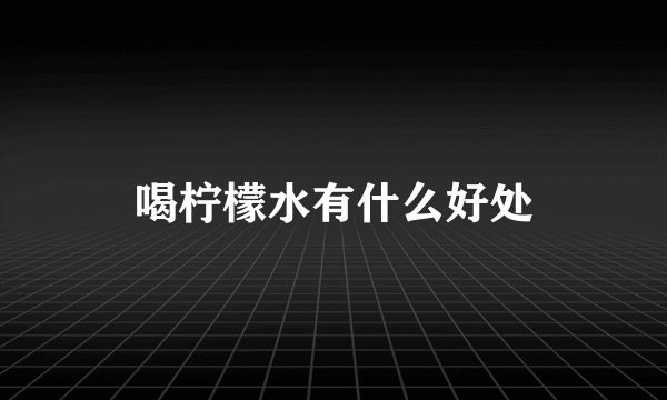 喝柠檬水有什么好处