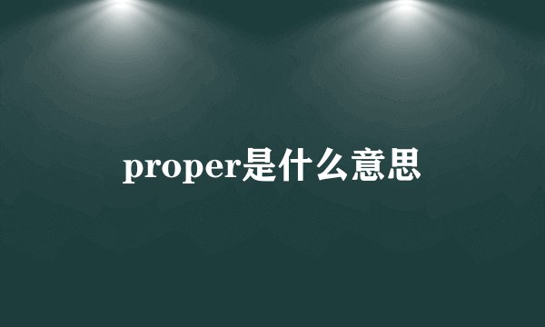 proper是什么意思