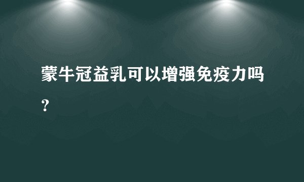 蒙牛冠益乳可以增强免疫力吗？
