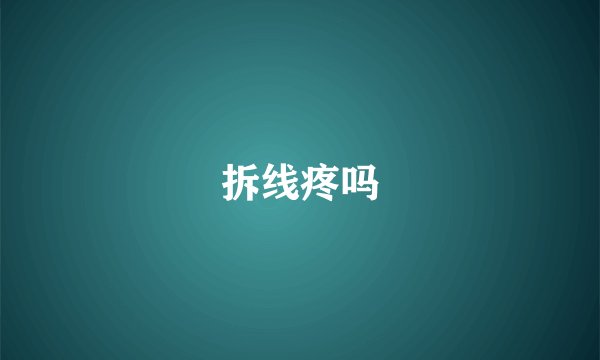 拆线疼吗