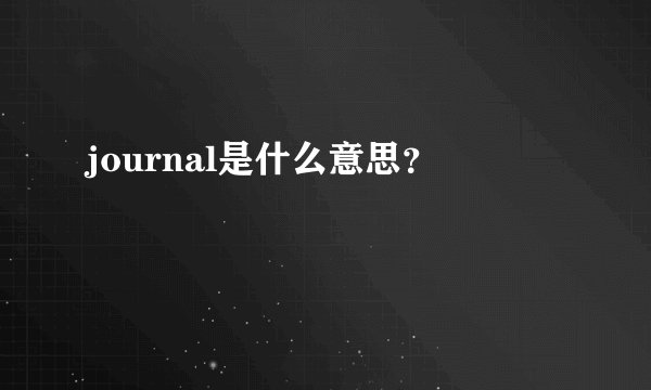 journal是什么意思？