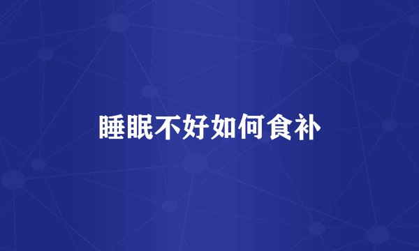 睡眠不好如何食补