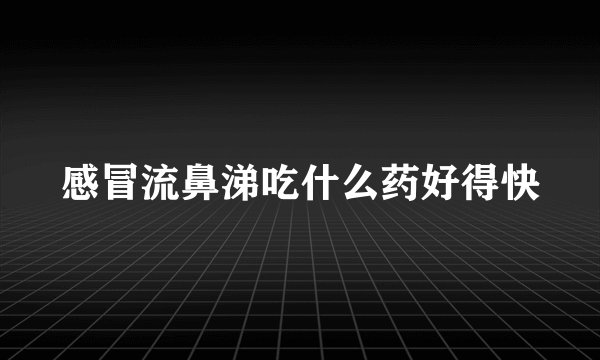 感冒流鼻涕吃什么药好得快