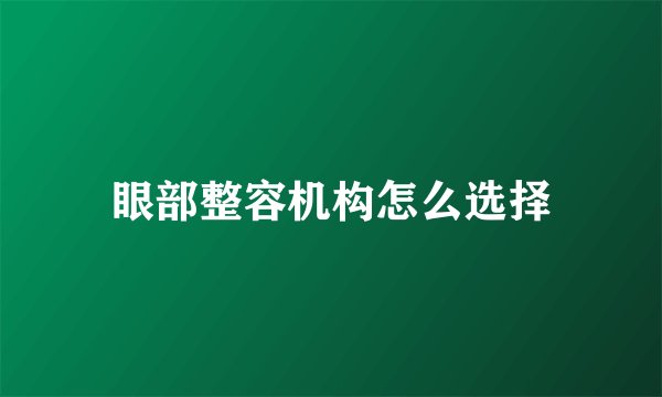 眼部整容机构怎么选择