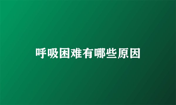 呼吸困难有哪些原因