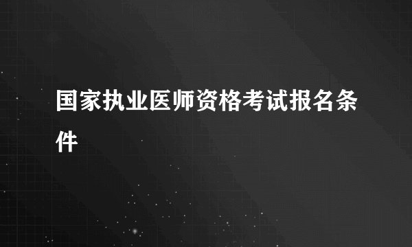 国家执业医师资格考试报名条件