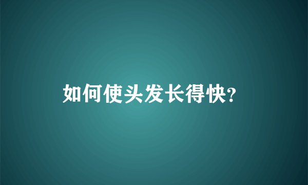 如何使头发长得快?