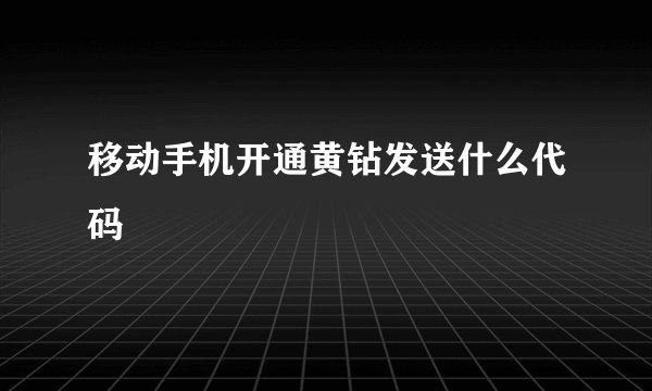 移动手机开通黄钻发送什么代码