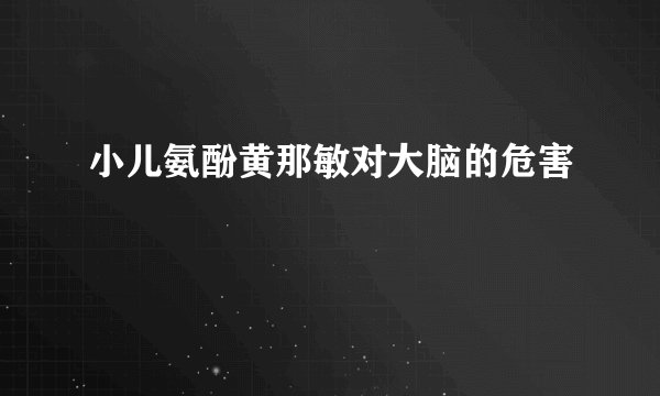 小儿氨酚黄那敏对大脑的危害