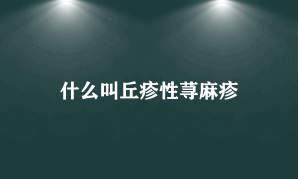 什么叫丘疹性荨麻疹