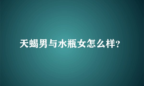 天蝎男与水瓶女怎么样？