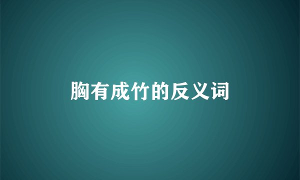 胸有成竹的反义词