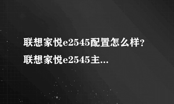 联想家悦e2545配置怎么样?联想家悦e2545主板参数介绍