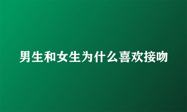 男生和女生为什么喜欢接吻