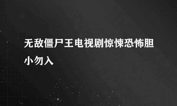 无敌僵尸王电视剧惊悚恐怖胆小勿入