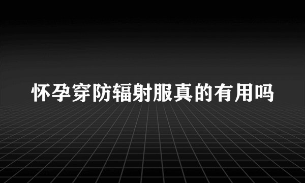 怀孕穿防辐射服真的有用吗