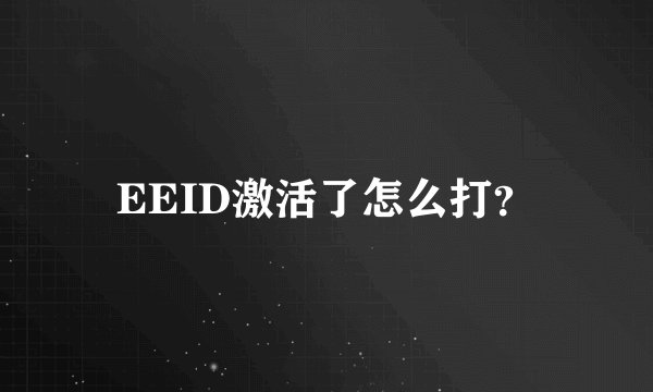 EEID激活了怎么打？