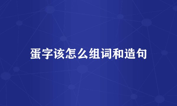 蛋字该怎么组词和造句