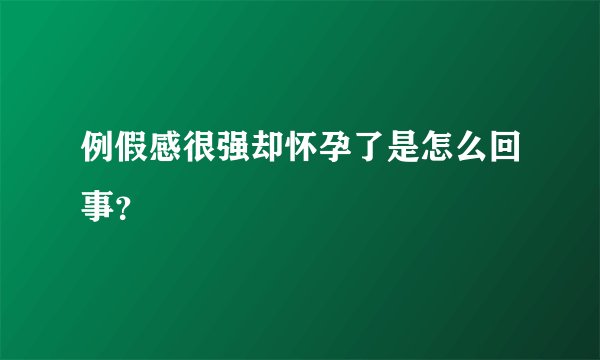 例假感很强却怀孕了是怎么回事?