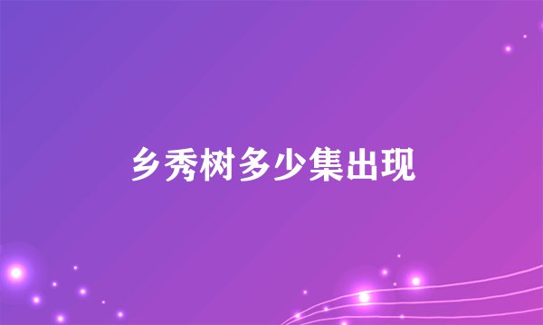 乡秀树多少集出现