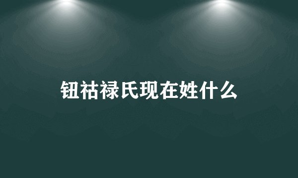 钮祜禄氏现在姓什么